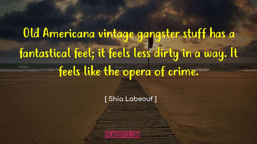 Shia Labeouf Quotes: Old Americana vintage gangster stuff