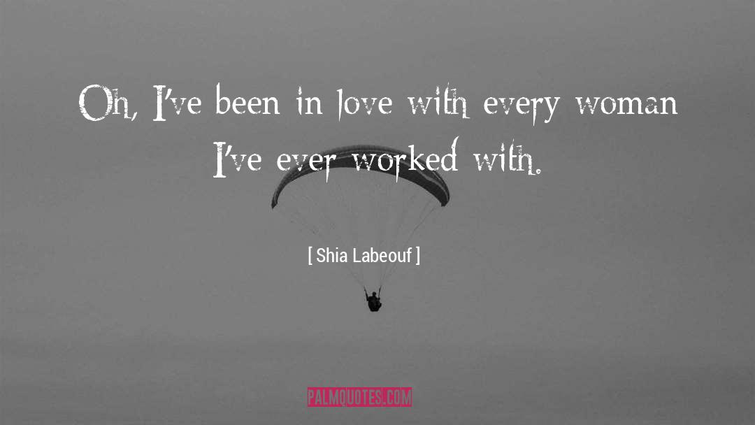 Shia Labeouf Quotes: Oh, I've been in love