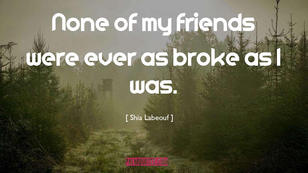 Shia Labeouf Quotes: None of my friends were