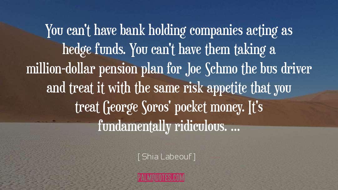 Shia Labeouf Quotes: You can't have bank holding