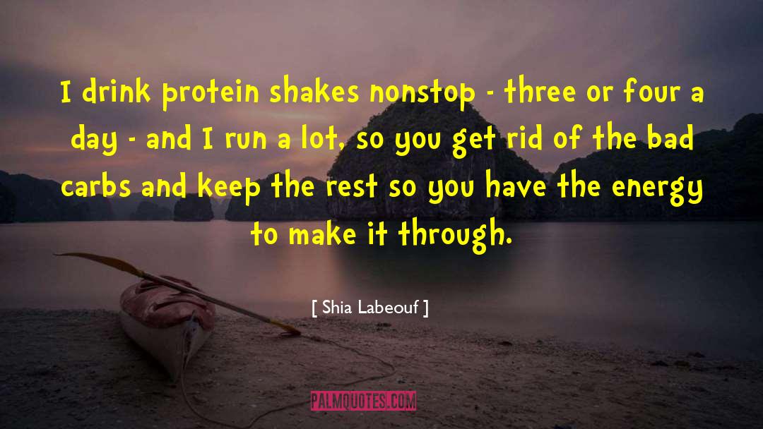 Shia Labeouf Quotes: I drink protein shakes nonstop