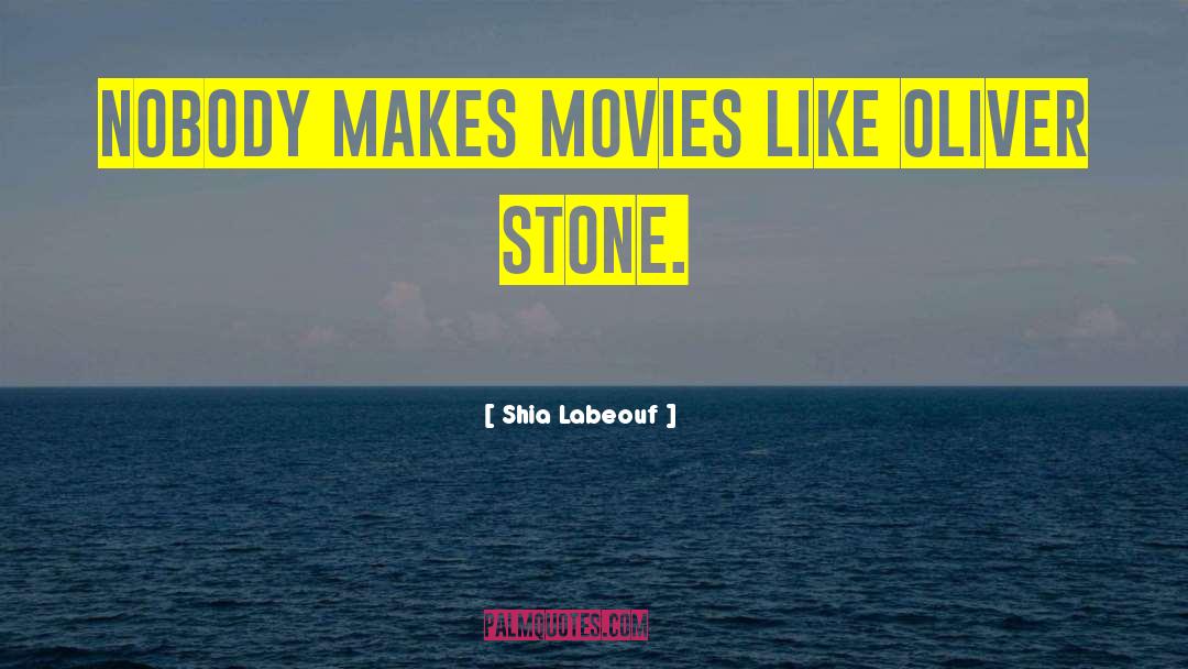 Shia Labeouf Quotes: Nobody makes movies like Oliver