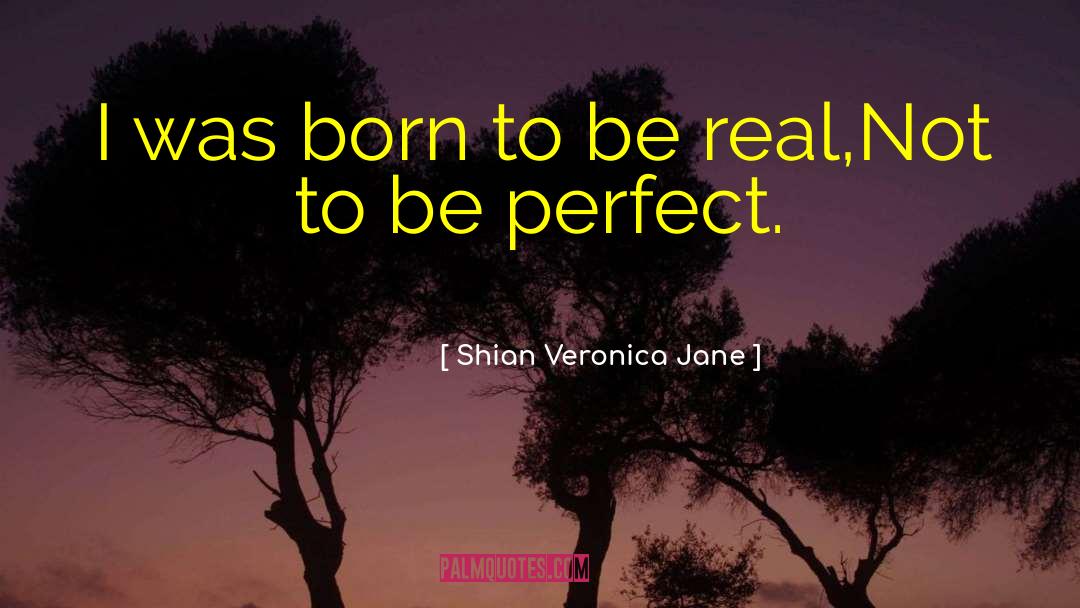 Shian Veronica Jane Quotes: I was born to be