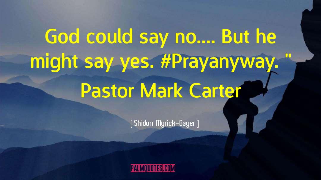 Shidorr Myrick-Gayer Quotes: God could say no.... But