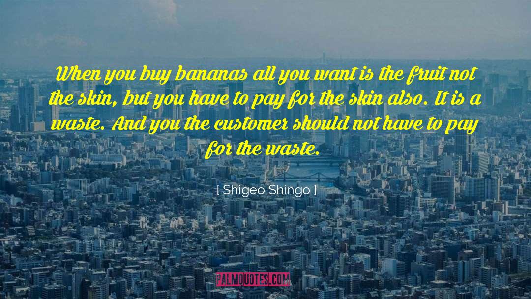 Shigeo Shingo Quotes: When you buy bananas all