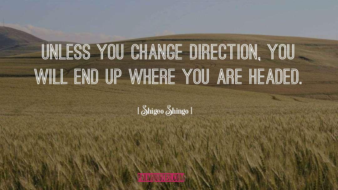 Shigeo Shingo Quotes: Unless you change direction, you