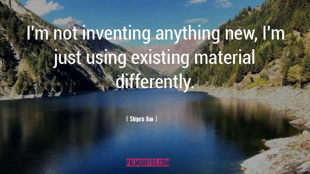 Shigeru Ban Quotes: I'm not inventing anything new,
