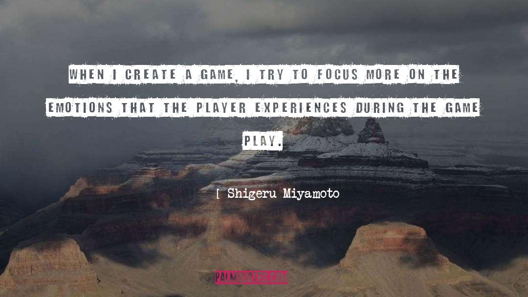 Shigeru Miyamoto Quotes: When I create a game,