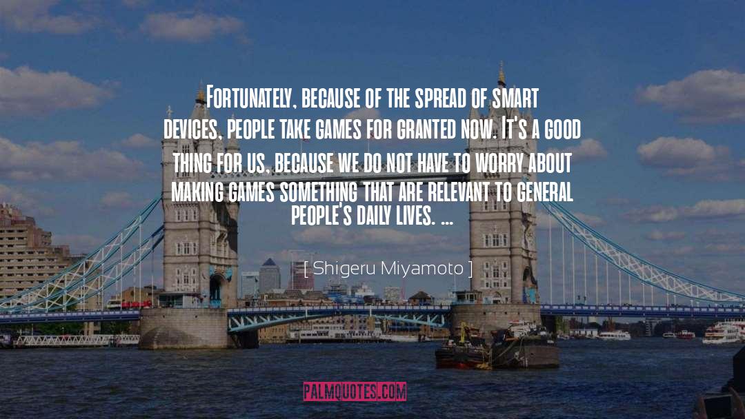 Shigeru Miyamoto Quotes: Fortunately, because of the spread