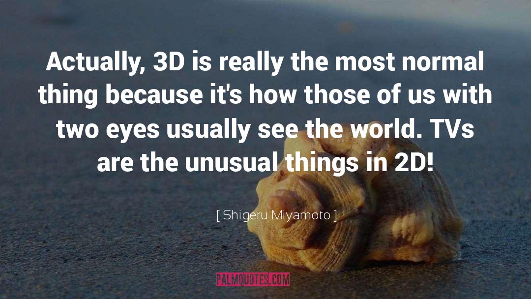 Shigeru Miyamoto Quotes: Actually, 3D is really the