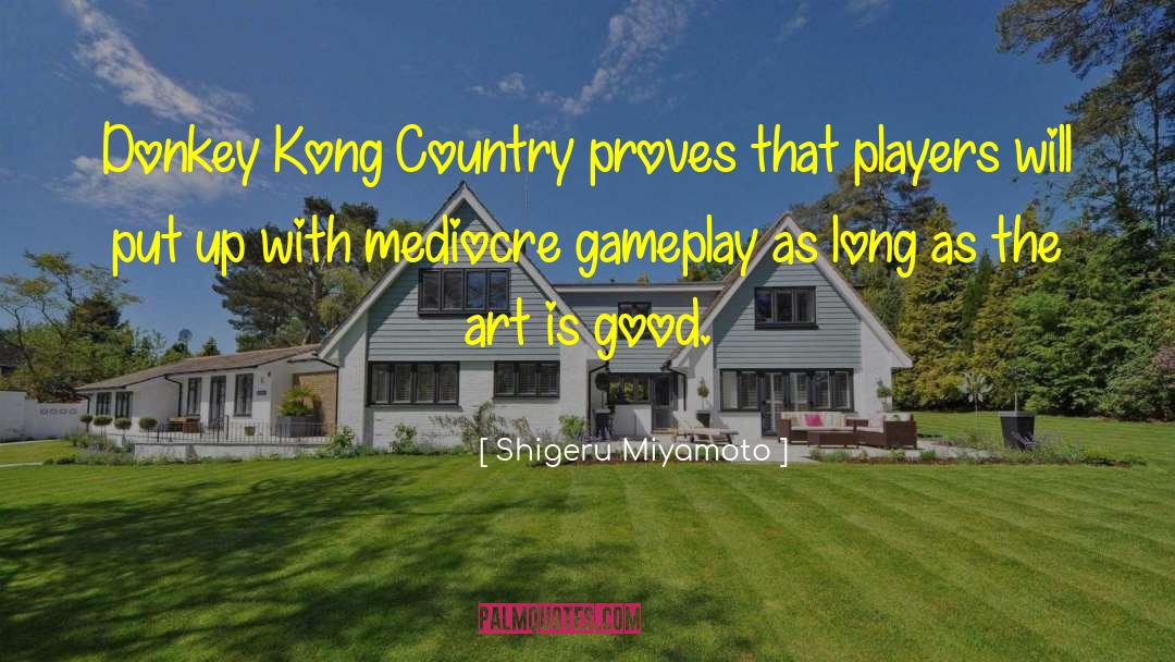 Shigeru Miyamoto Quotes: Donkey Kong Country proves that