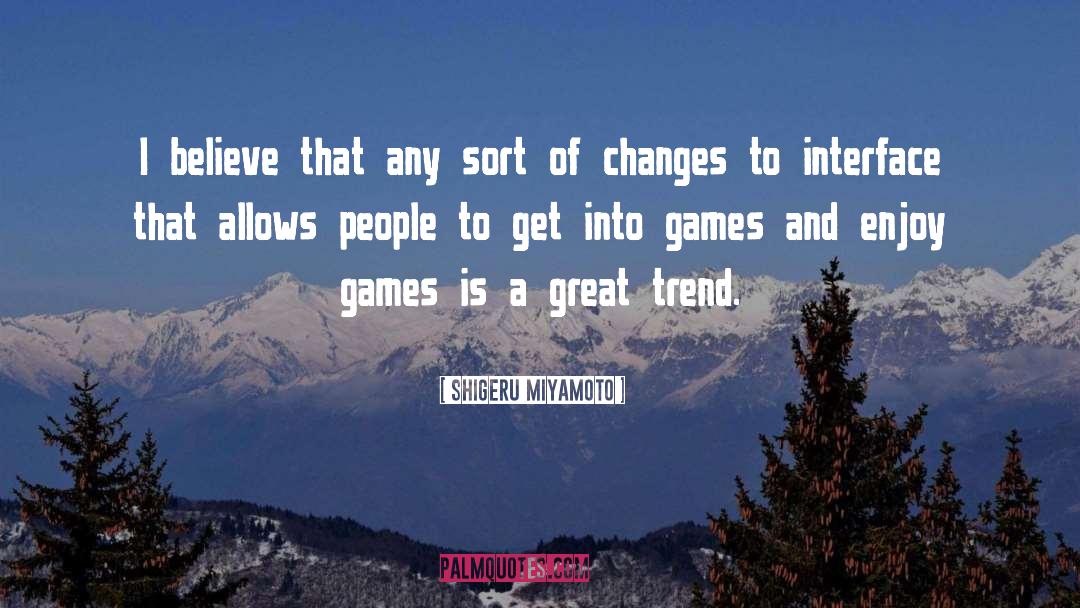 Shigeru Miyamoto Quotes: I believe that any sort