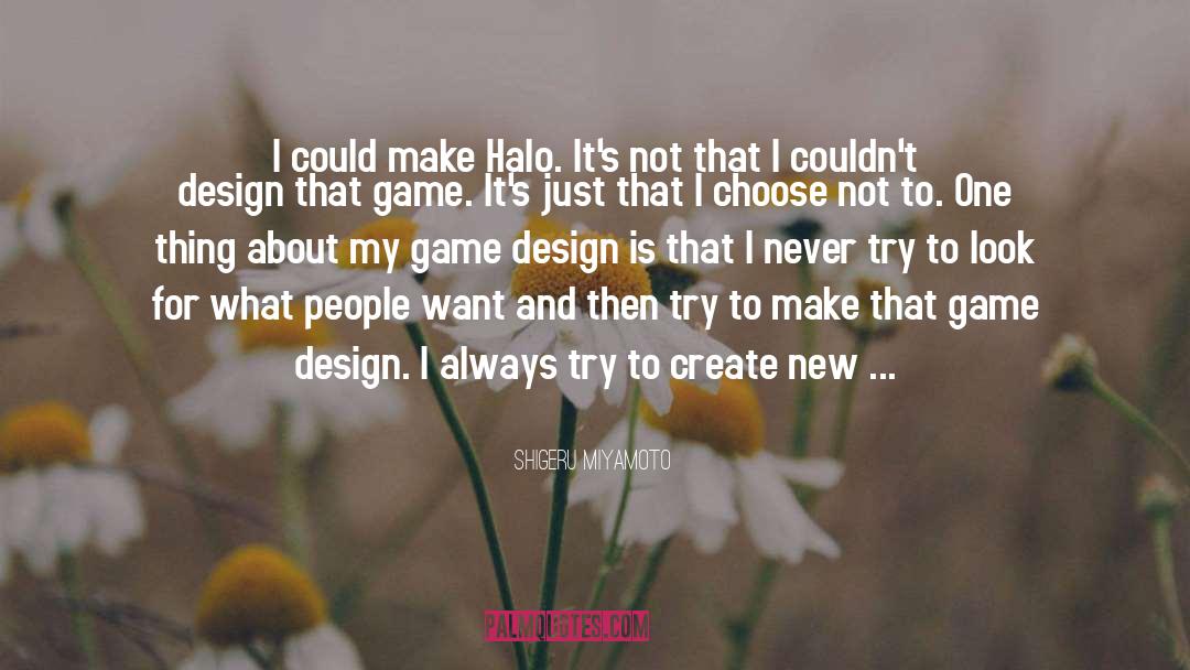 Shigeru Miyamoto Quotes: I could make Halo. It's