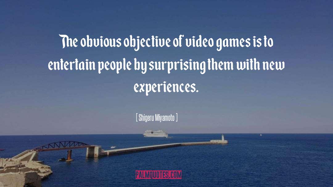 Shigeru Miyamoto Quotes: The obvious objective of video
