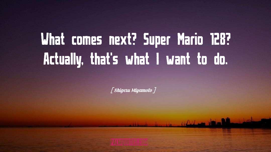 Shigeru Miyamoto Quotes: What comes next? Super Mario