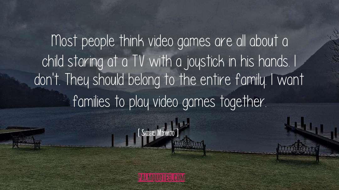 Shigeru Miyamoto Quotes: Most people think video games