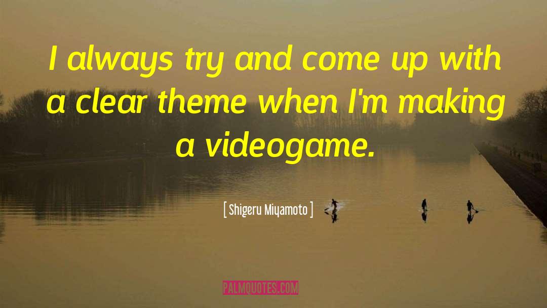 Shigeru Miyamoto Quotes: I always try and come