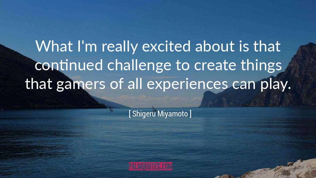 Shigeru Miyamoto Quotes: What I'm really excited about