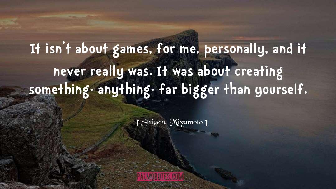 Shigeru Miyamoto Quotes: It isn't about games, for