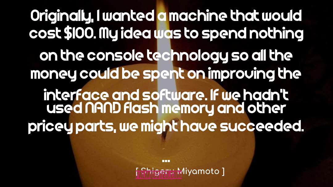 Shigeru Miyamoto Quotes: Originally, I wanted a machine