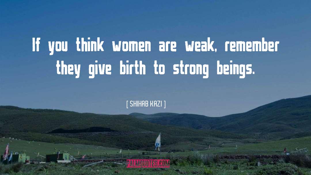 SHIHAB KAZI Quotes: If you think women are