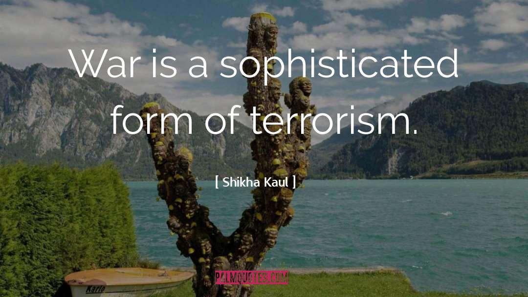 Shikha Kaul Quotes: War is a sophisticated form