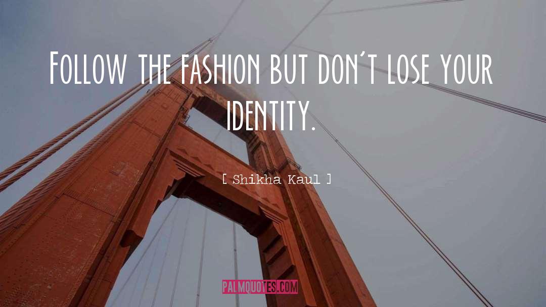 Shikha Kaul Quotes: Follow the fashion but don't