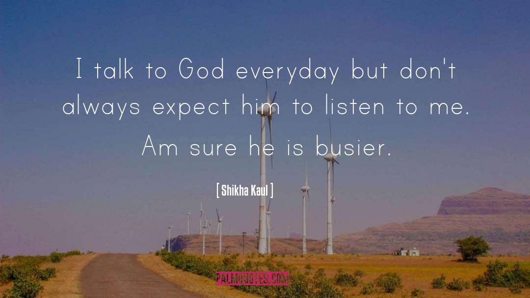 Shikha Kaul Quotes: I talk to God everyday