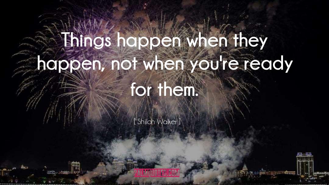 Shiloh Walker Quotes: Things happen when they happen,