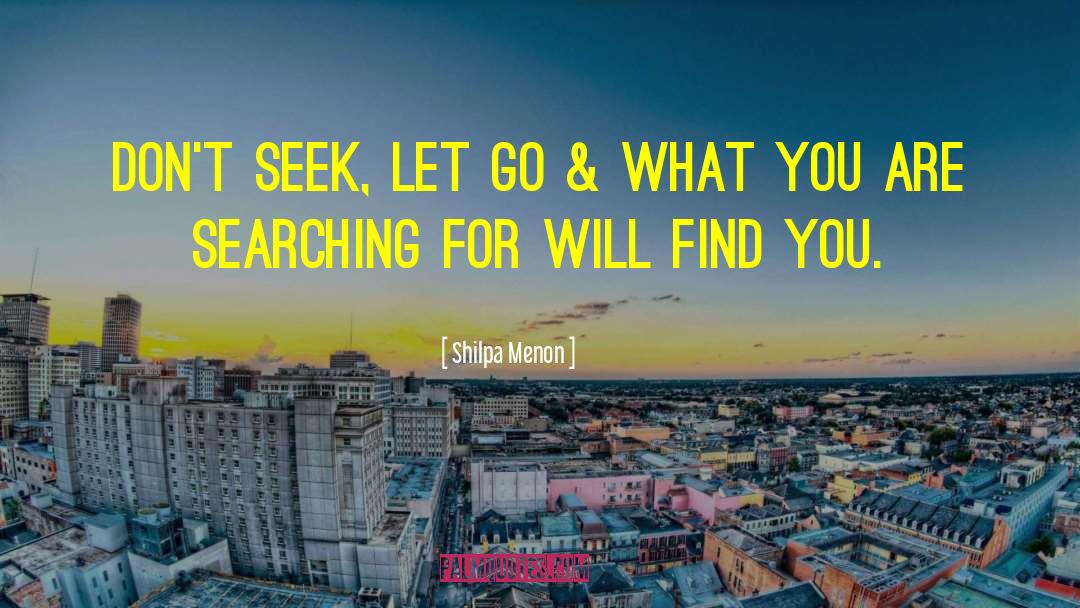 Shilpa Menon Quotes: Don't seek, let go &