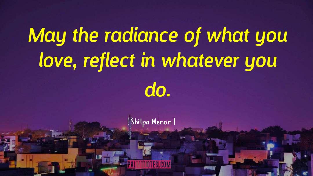 Shilpa Menon Quotes: May the radiance of what