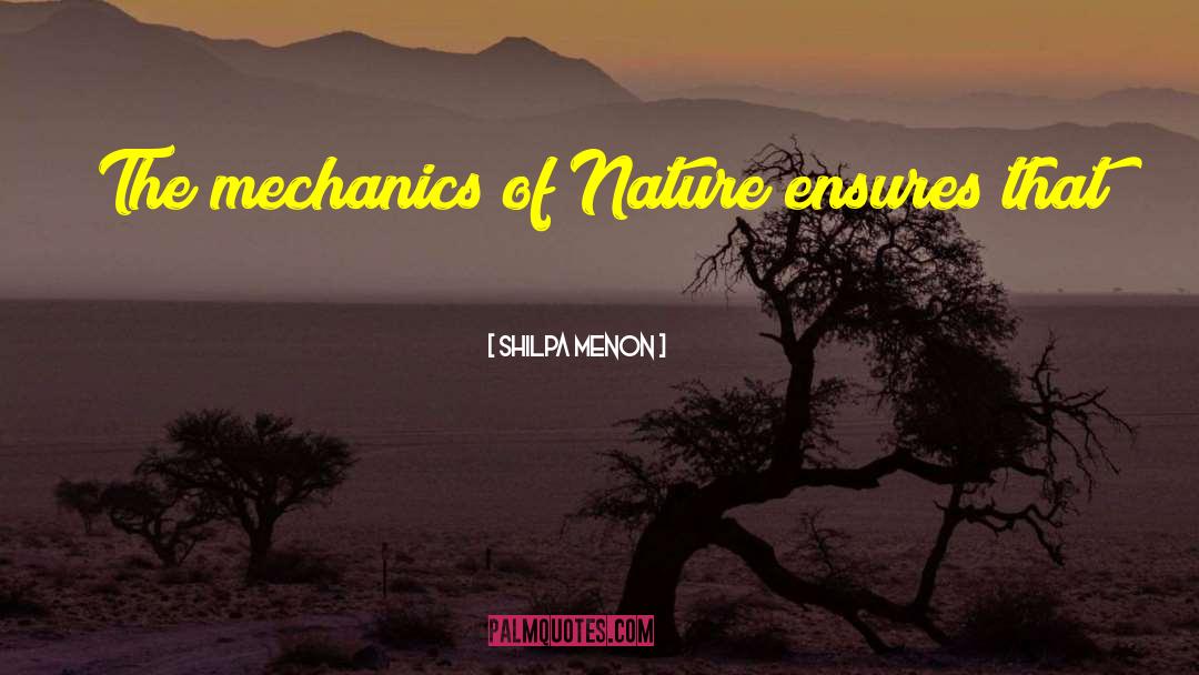 Shilpa Menon Quotes: The mechanics of Nature ensures