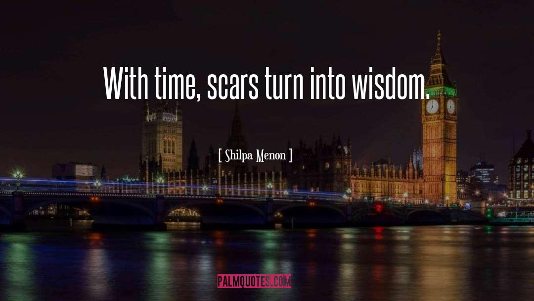 Shilpa Menon Quotes: With time, scars turn into