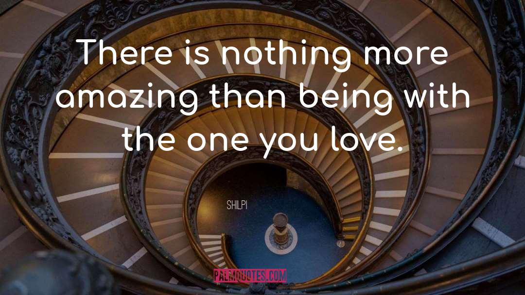 Shilpi Quotes: There is nothing more amazing