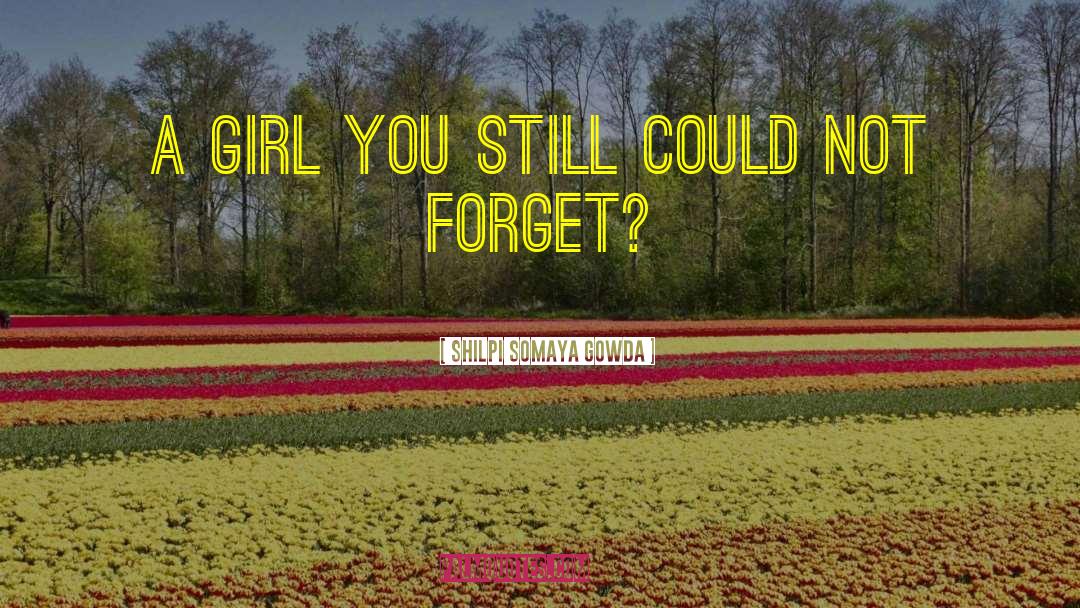Shilpi Somaya Gowda Quotes: a girl you still could