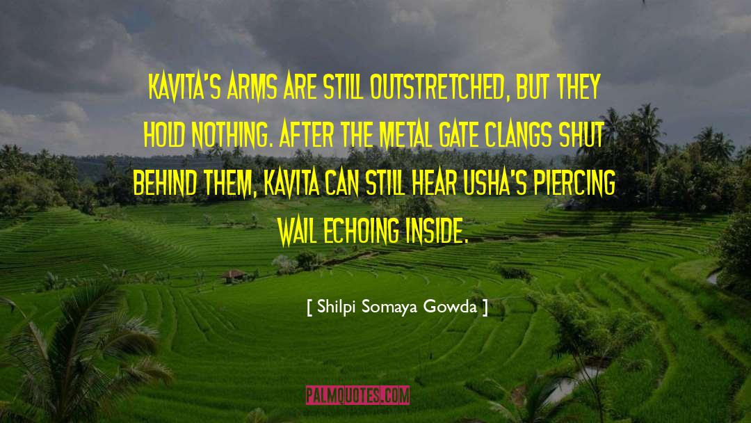 Shilpi Somaya Gowda Quotes: Kavita's arms are still outstretched,