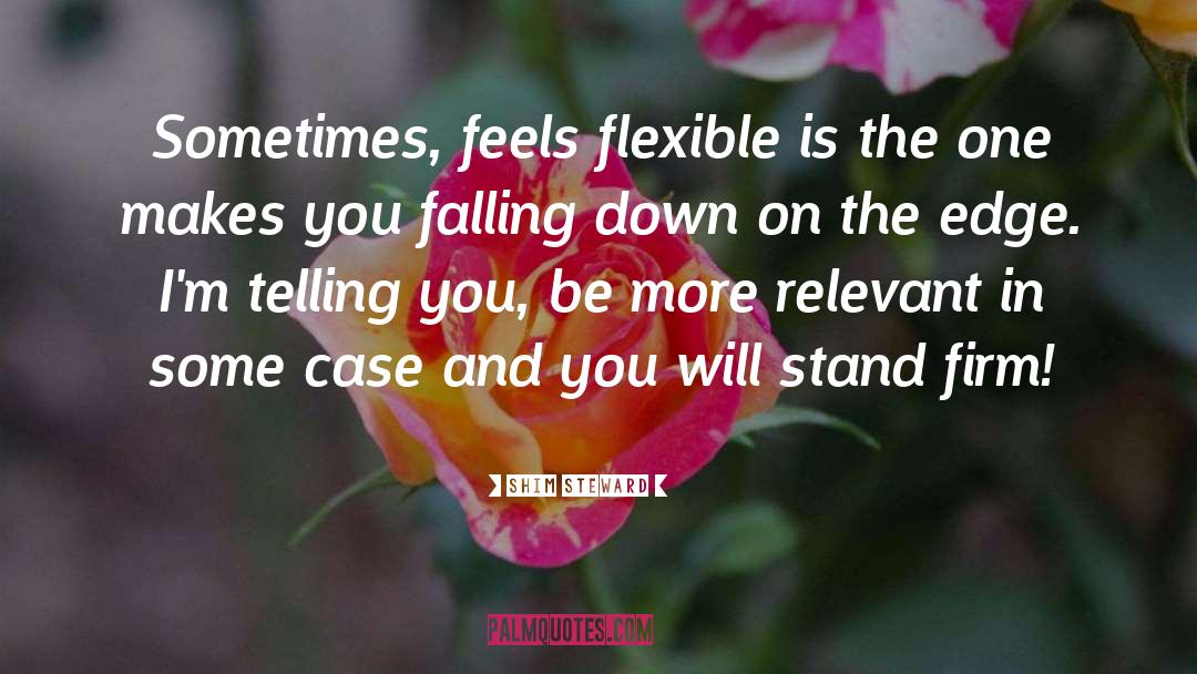 Shim Steward Quotes: Sometimes, feels flexible is the