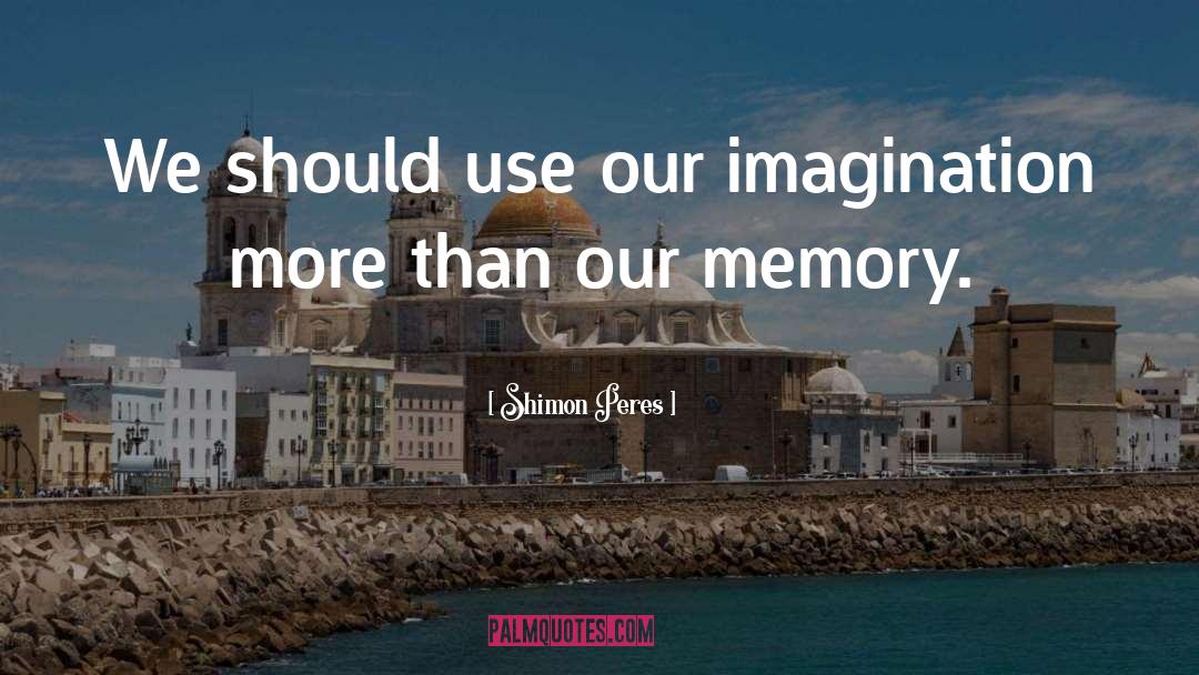 Shimon Peres Quotes: We should use our imagination