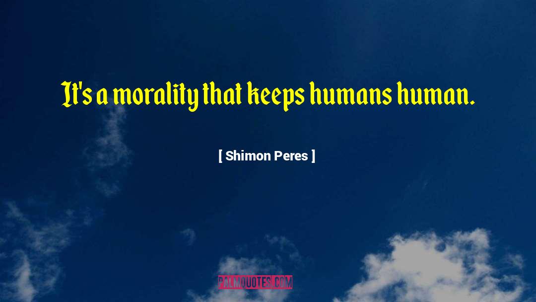 Shimon Peres Quotes: It's a morality that keeps