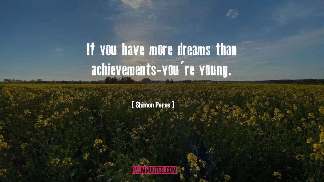 Shimon Peres Quotes: If you have more dreams