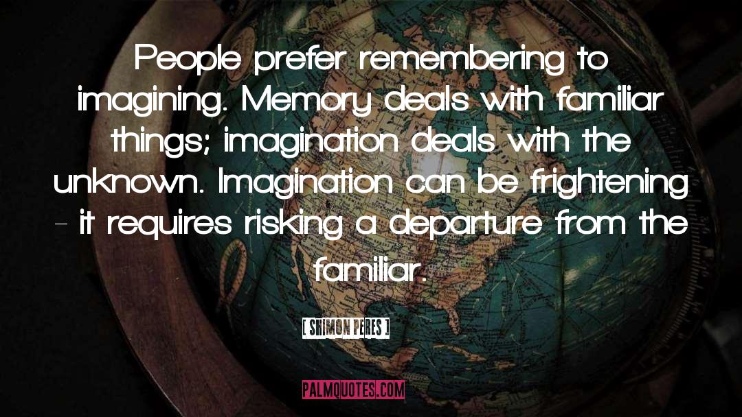 Shimon Peres Quotes: People prefer remembering to imagining.