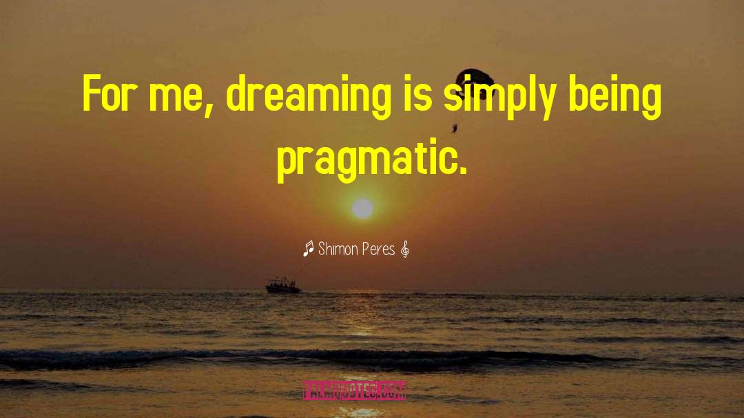 Shimon Peres Quotes: For me, dreaming is simply