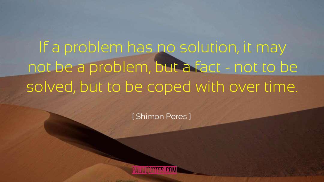 Shimon Peres Quotes: If a problem has no