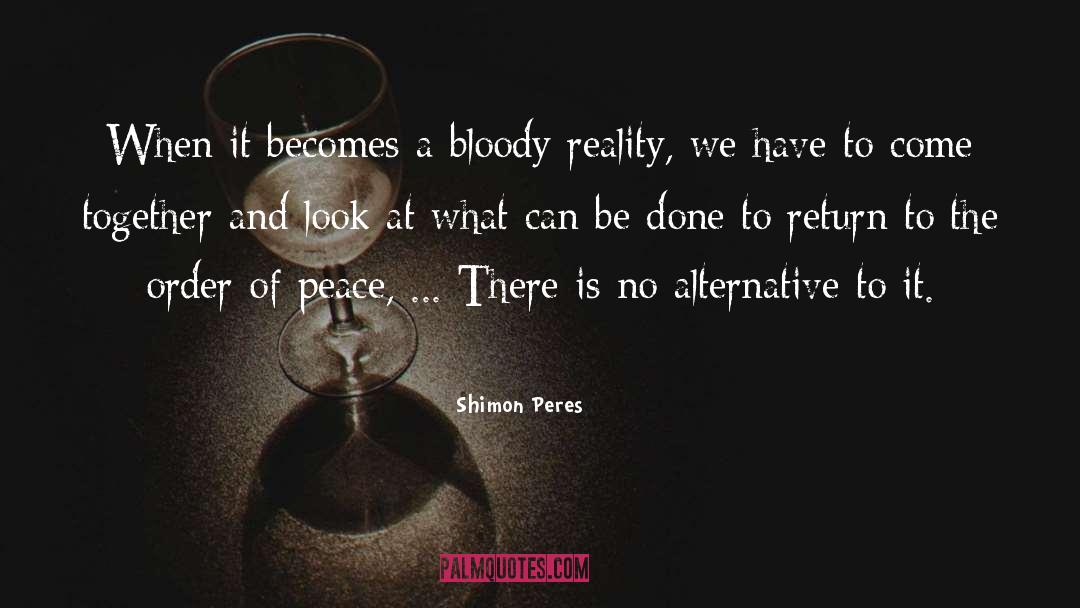 Shimon Peres Quotes: When it becomes a bloody