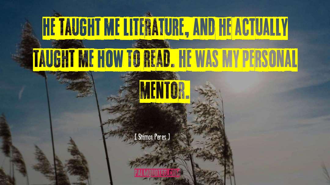 Shimon Peres Quotes: He taught me literature, and