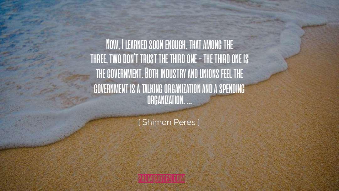 Shimon Peres Quotes: Now, I learned soon enough,