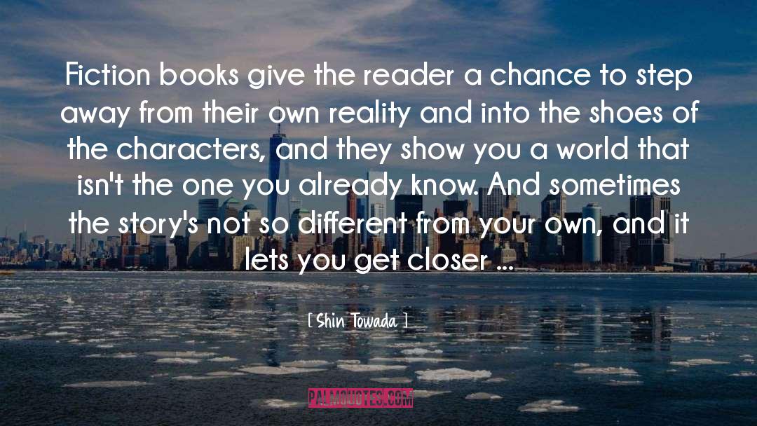 Shin Towada Quotes: Fiction books give the reader