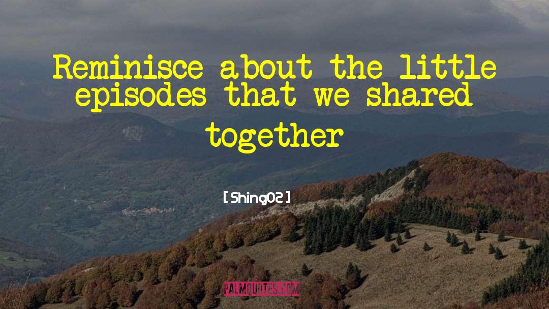 Shing02 Quotes: Reminisce about the little episodes