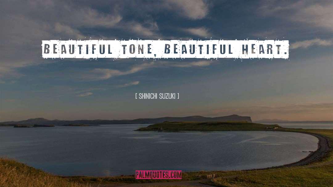 Shinichi Suzuki Quotes: Beautiful tone, beautiful heart.