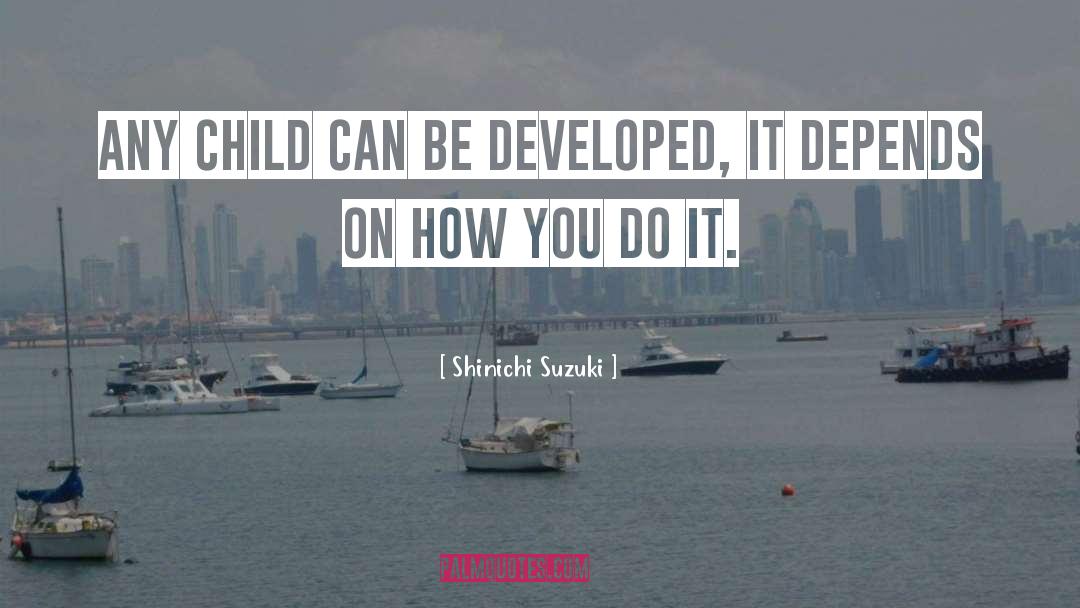 Shinichi Suzuki Quotes: Any child can be developed,